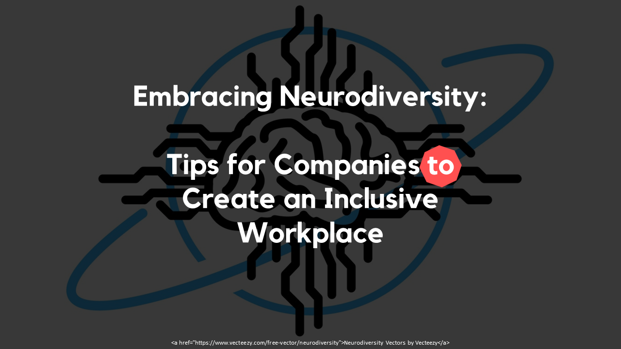 Embracing Neurodiversity: Tips for Companies to Create an Inclusive Workplace