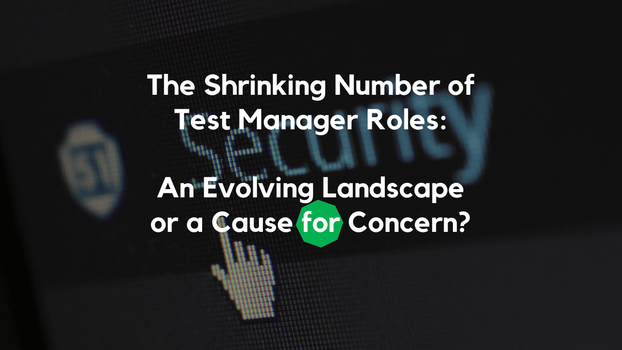 The Shrinking Number of Test Manager Roles: An Evolving Landscape or a Cause for Concern?