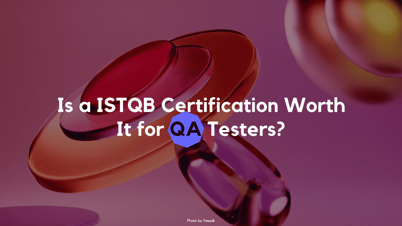 Is a ISTQB Certification Worth It for QA Testers?