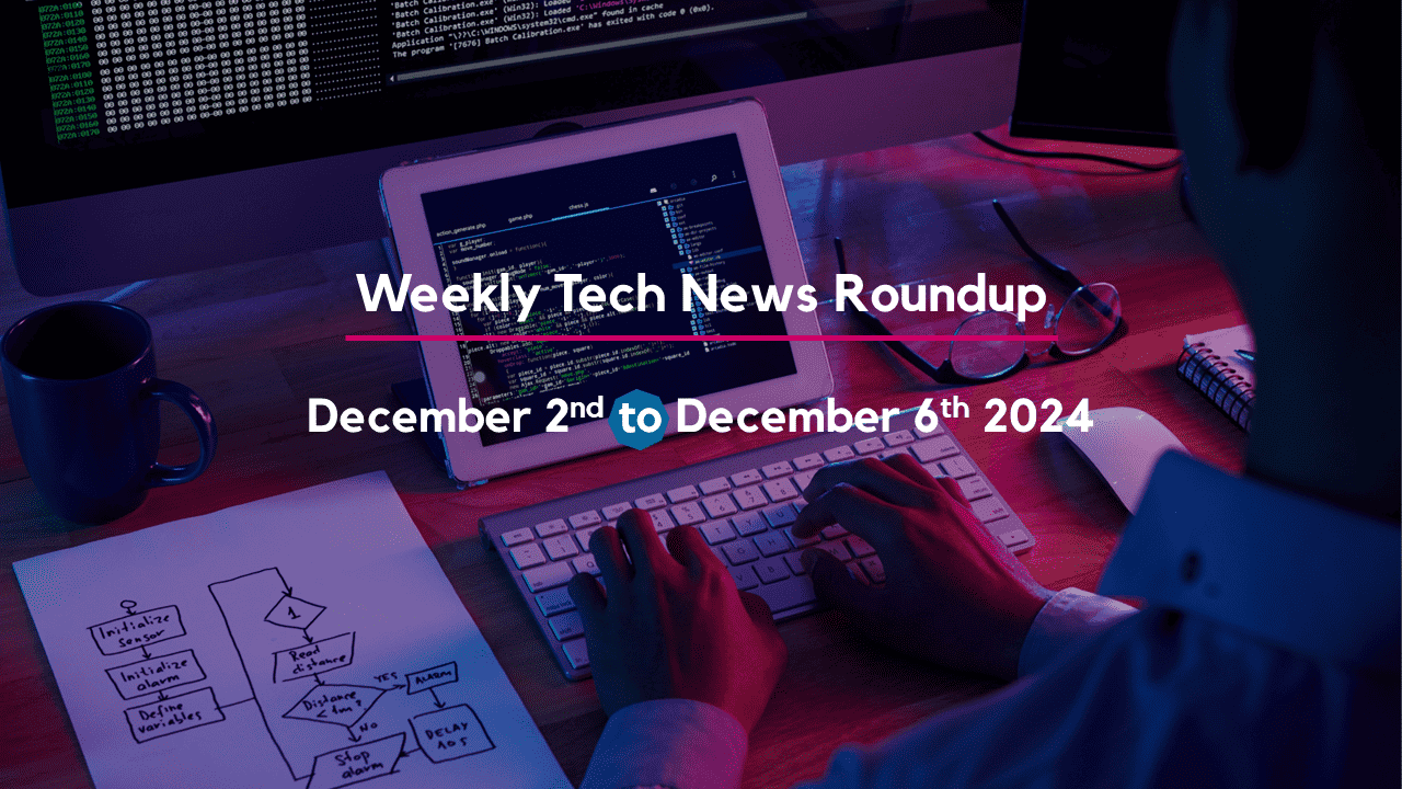 Mid-Week Tech News Roundup – December 2nd to December 6th 2024