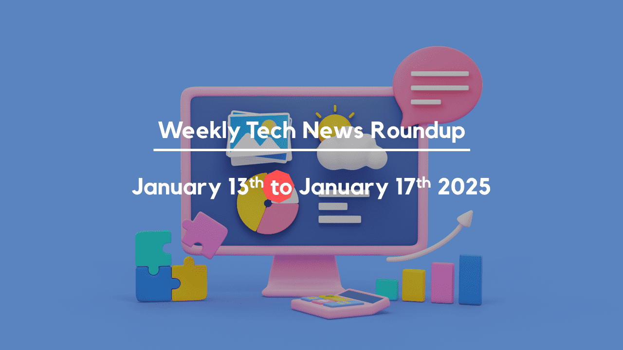 Mid-Week Tech News Roundup – January 13th to January 17th 2025