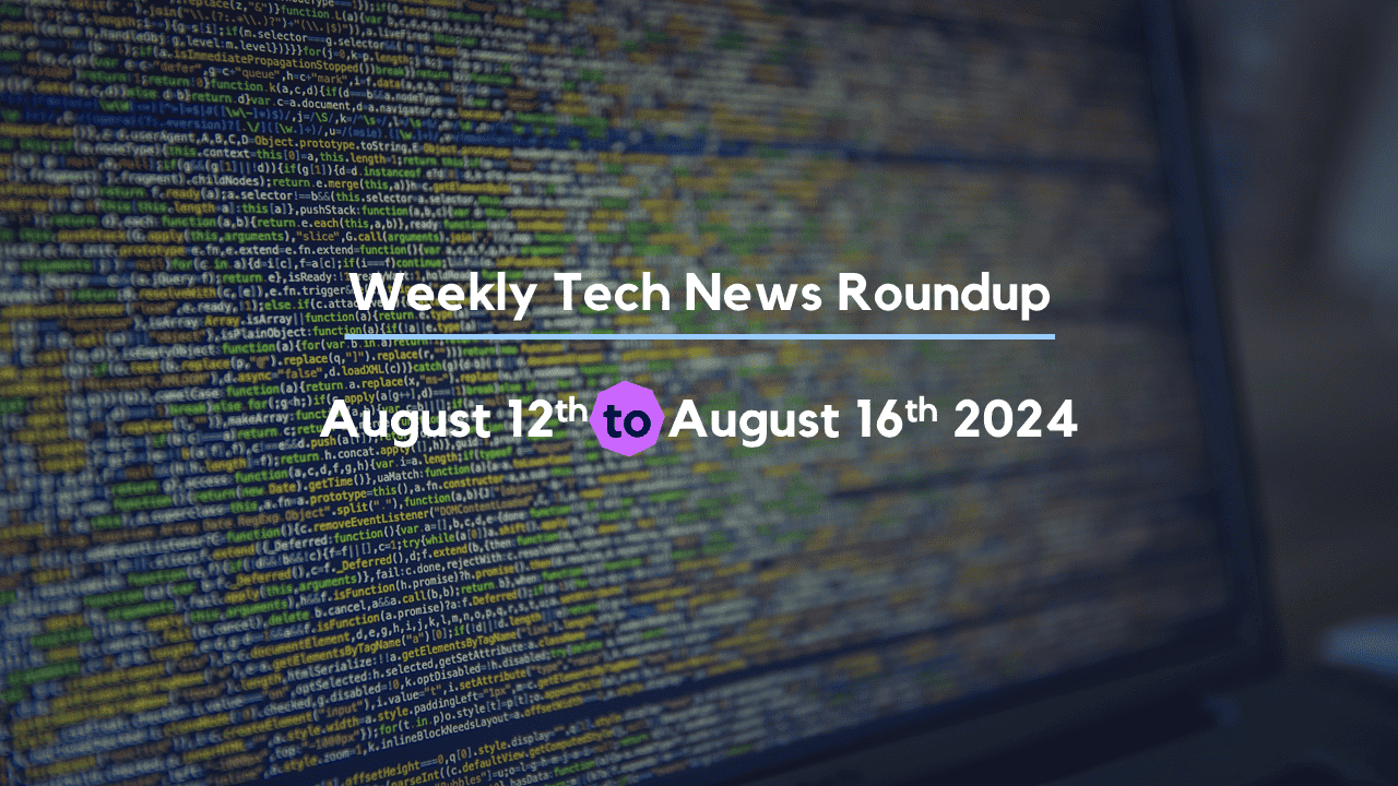 Mid-Week Tech News Roundup – August 12th to August 16th 2024