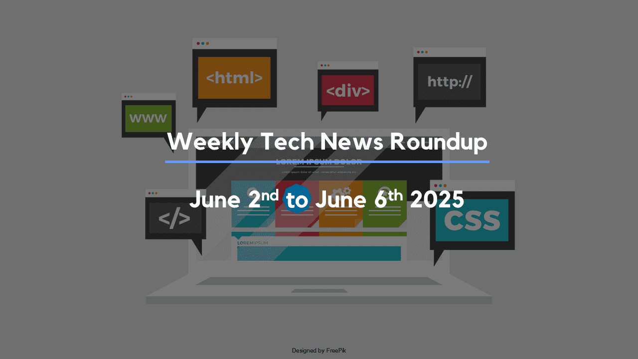 Mid-Week Tech News Roundup – June 2nd to June 6th 2025
