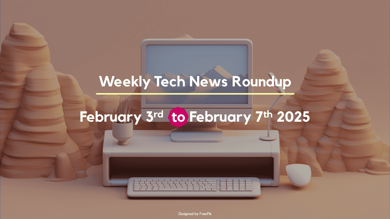 Mid-Week Tech News Roundup – February 3rd to February 7th 2025