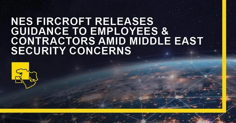 NES Fircroft Releases Guidance to Employees and Contractors Amid Middle East Security Concerns