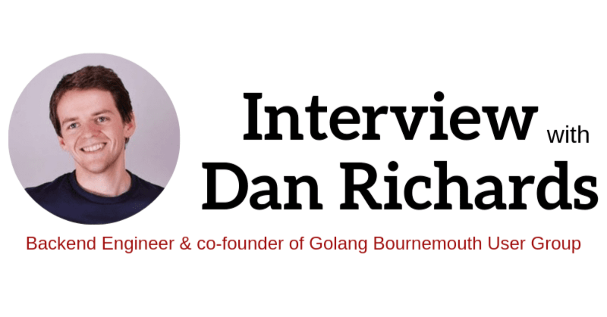  Interview with Dan Richards - Backend  Engineer & co-founder of Golang Bournemouth User Group