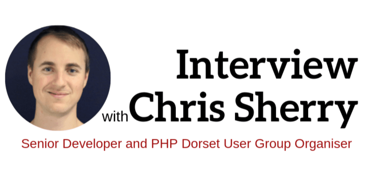 Interview with Chris Sherry - Senior Developer and PHP Dorset User Group Organiser