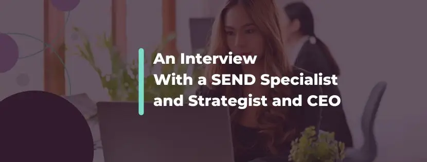 SEND Leadership: An Interview With a SEND Specialist and Strategist and CEO