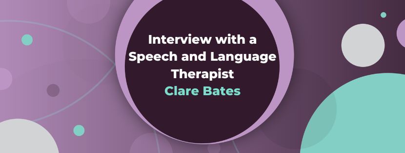 Interview with a Speech and Language Therapist: Clare Bates