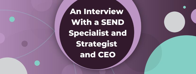 SEND Leadership: An Interview With a SEND Specialist and Strategist and CEO