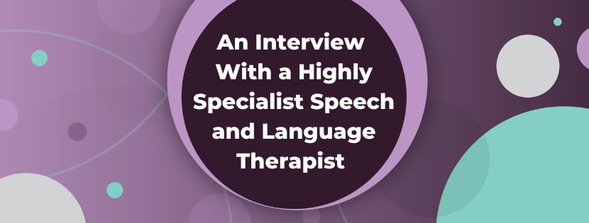 Interview With a Highly Specialist Speech and Language Therapist