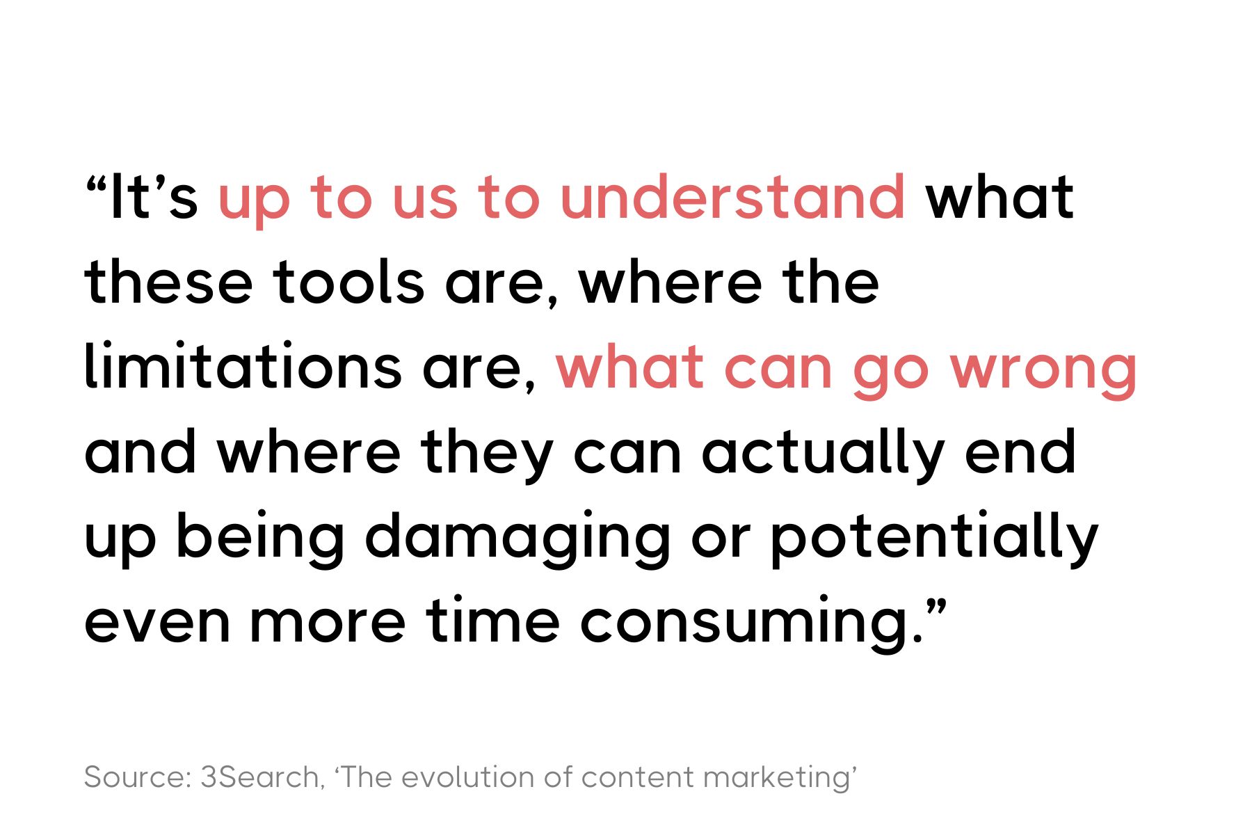 The image displays the quote: "It’s up to us to understand what these tools are, where the limitations are, what can go wrong and where they can actually end up being damaging or potentially even more time consuming." This is attributed to a source named 3Search, from an article titled 'The evolution of content marketing.' The text is arranged in a clean, straightforward font, set against a minimalistic background to ensure the focus remains on the quote's content.