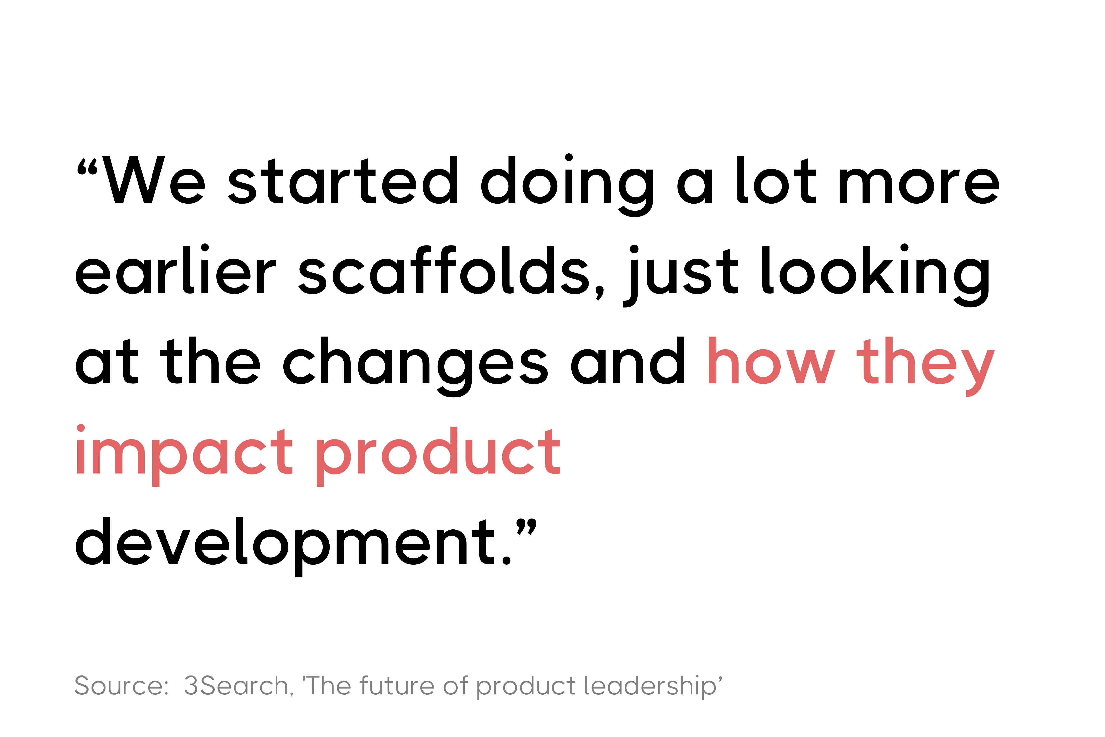 Quote about product development from 3Search, discussing the impact of early scaffolds and changes.