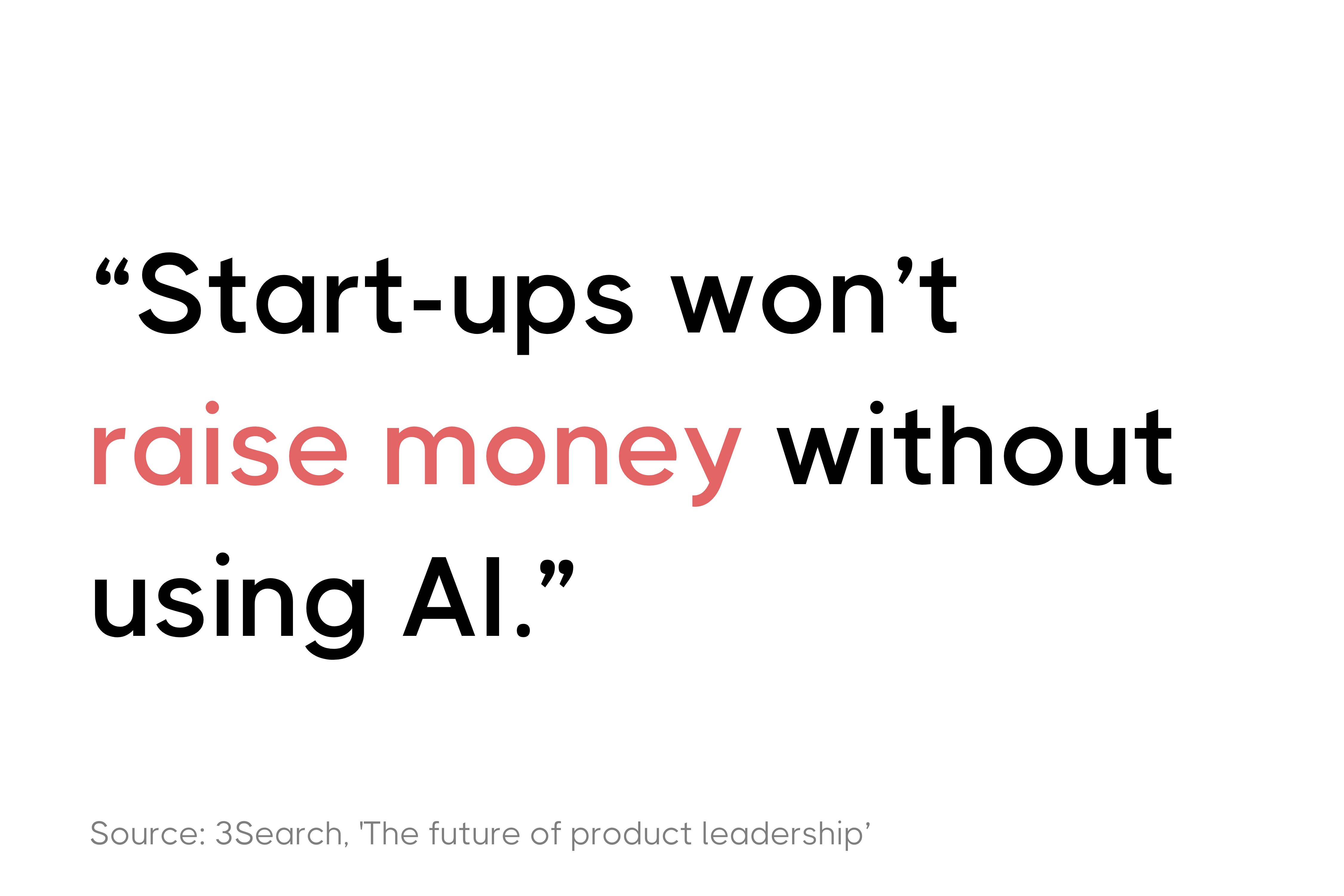 Quote about start-ups needing AI to raise money, from 3Search's 'The future of product leadership.'