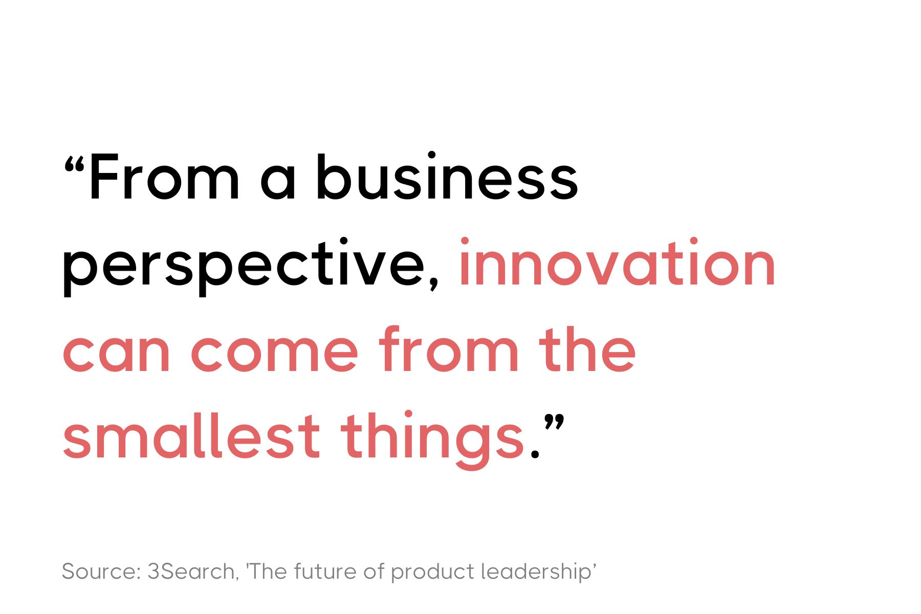 Quote about business innovation coming from small things, from 3Search's 'The future of product leadership.'