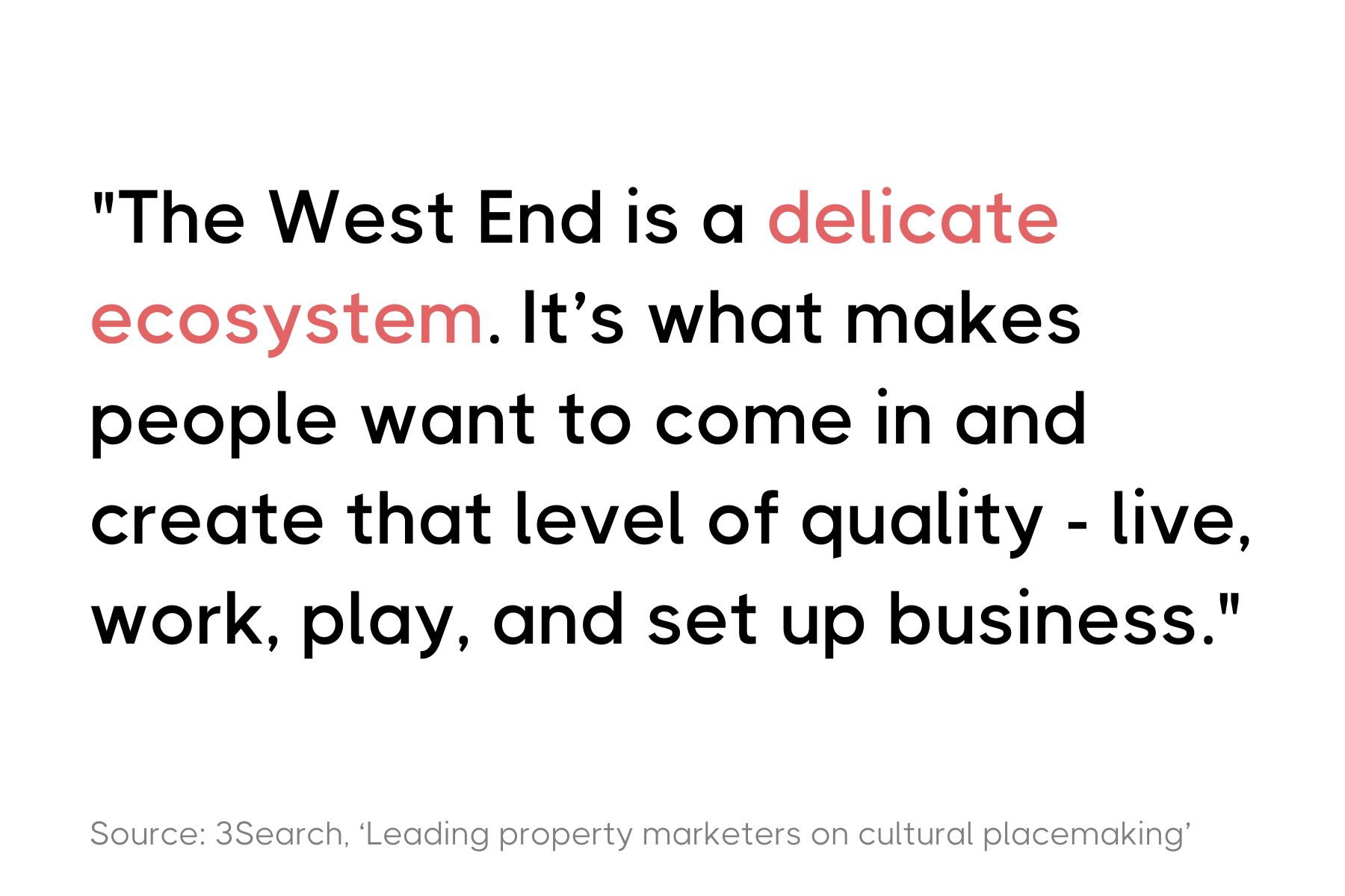 Quote about the West End being a delicate ecosystem for living, working, and setting up business, from 3Search on cultural placemaking.