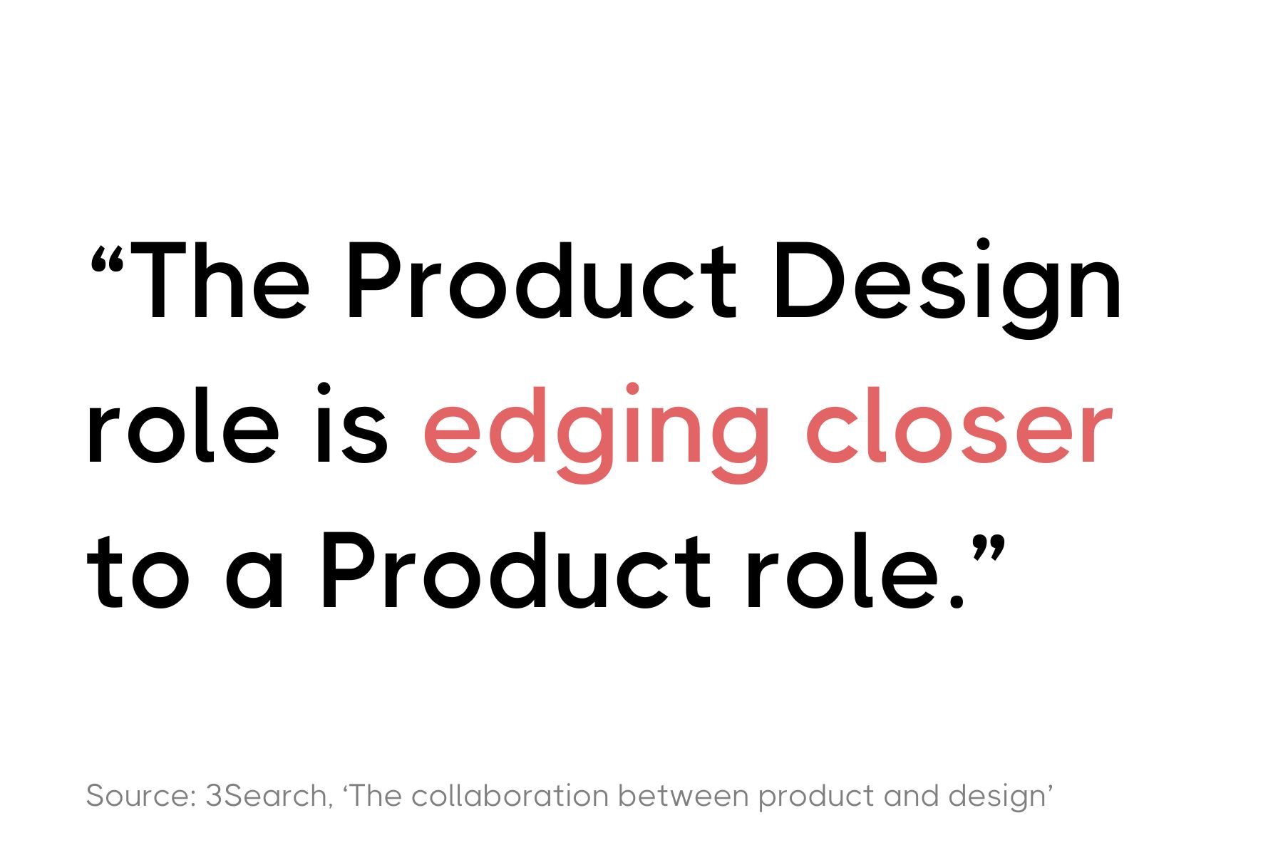 A simple text graphic displaying the quote: "The Product Design role is edging closer to a Product role." The text is in red and black and cited from a source titled 'The collaboration between product and design' by 3Search.