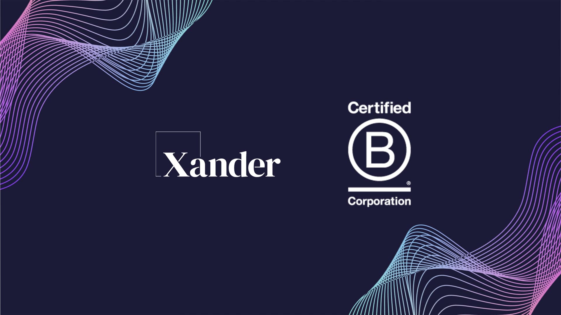 Continuing to drive social change: Xander becomes a Certified B Corporation